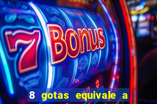 8 gotas equivale a quantos ml